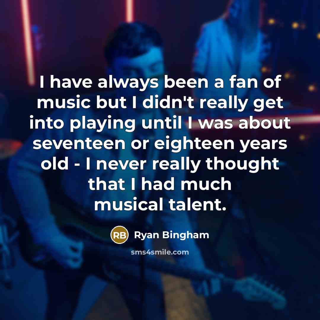 “I have always been a fan of music but I…” quote by Ryan Bingham