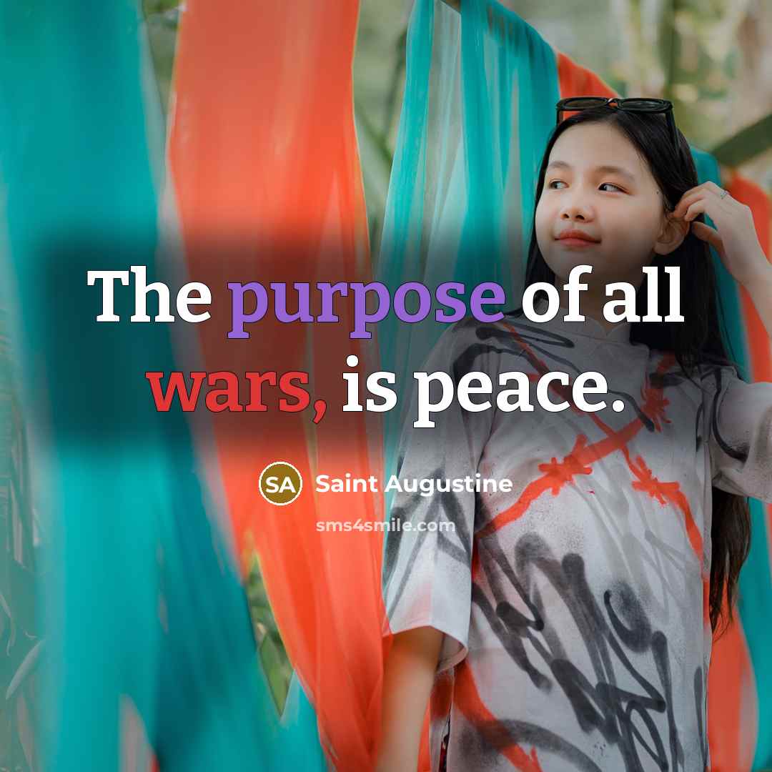 “The purpose of all wars, is peace.…” quote by Saint Augustine