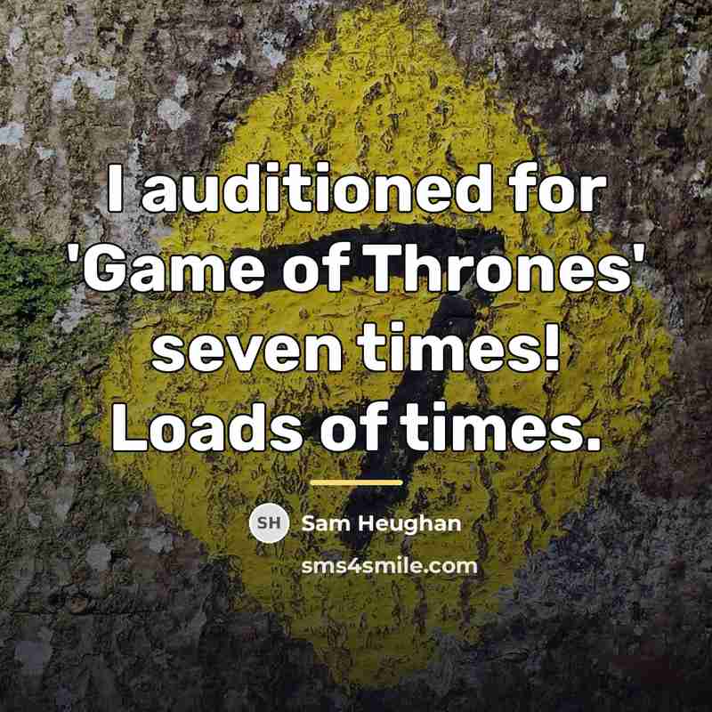 “I auditioned for 'Game of Thrones' seven times! Loads of…” quote by Sam Heughan