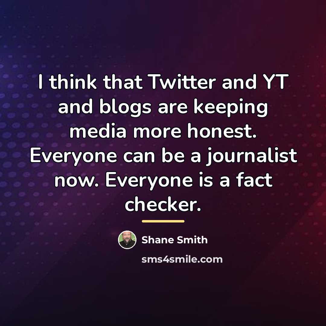 “I think that Twitter and YT and blogs are keeping…” quote by Shane Smith