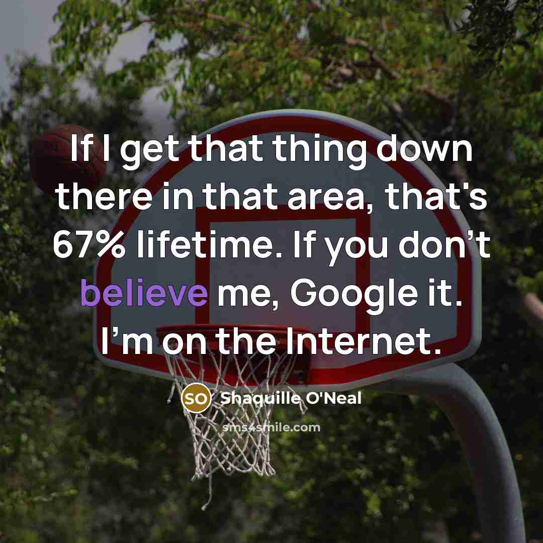 “If I get that thing down there in that area,…” quote by Shaquille O'Neal