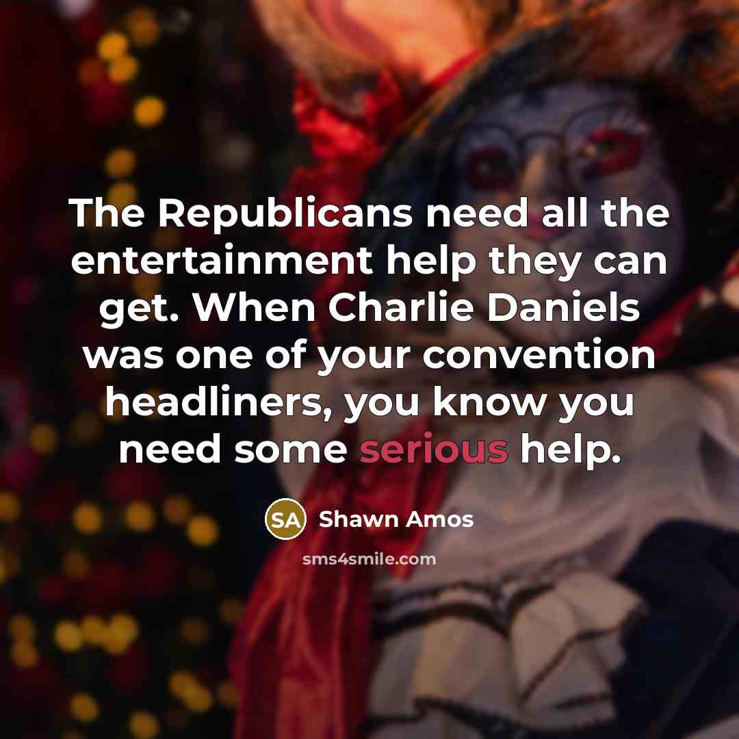 “The Republicans need all the entertainment help they can get.…” quote by Shawn Amos