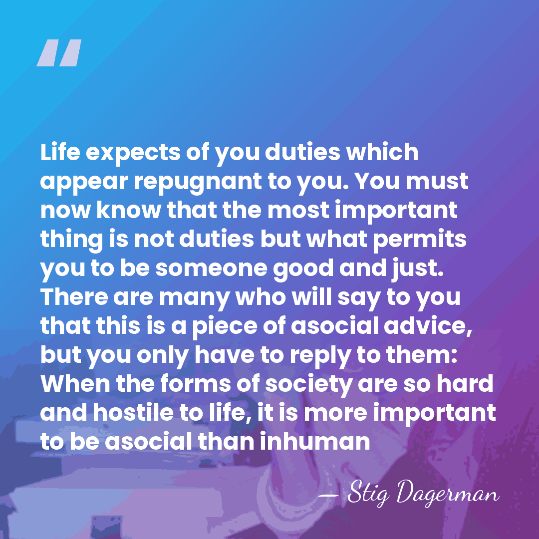 Life expects of you duties which appear repugnant to you. You must now&hellip; - Stig Dagerman
