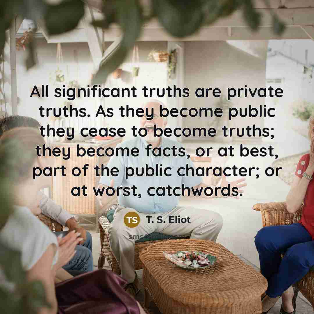 “All significant truths are private truths. As they become public…” quote by T. S. Eliot
