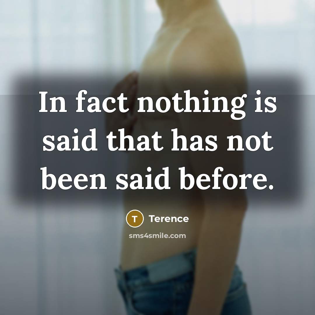 “In fact nothing is said that has not been said…” quote by Terence