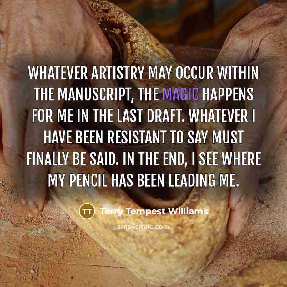 “Whatever artistry may occur within the manuscript, the magic happens…” quote by Terry Tempest Williams