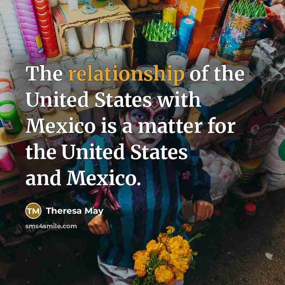 “The relationship of the United States with Mexico is a…” quote by Theresa May