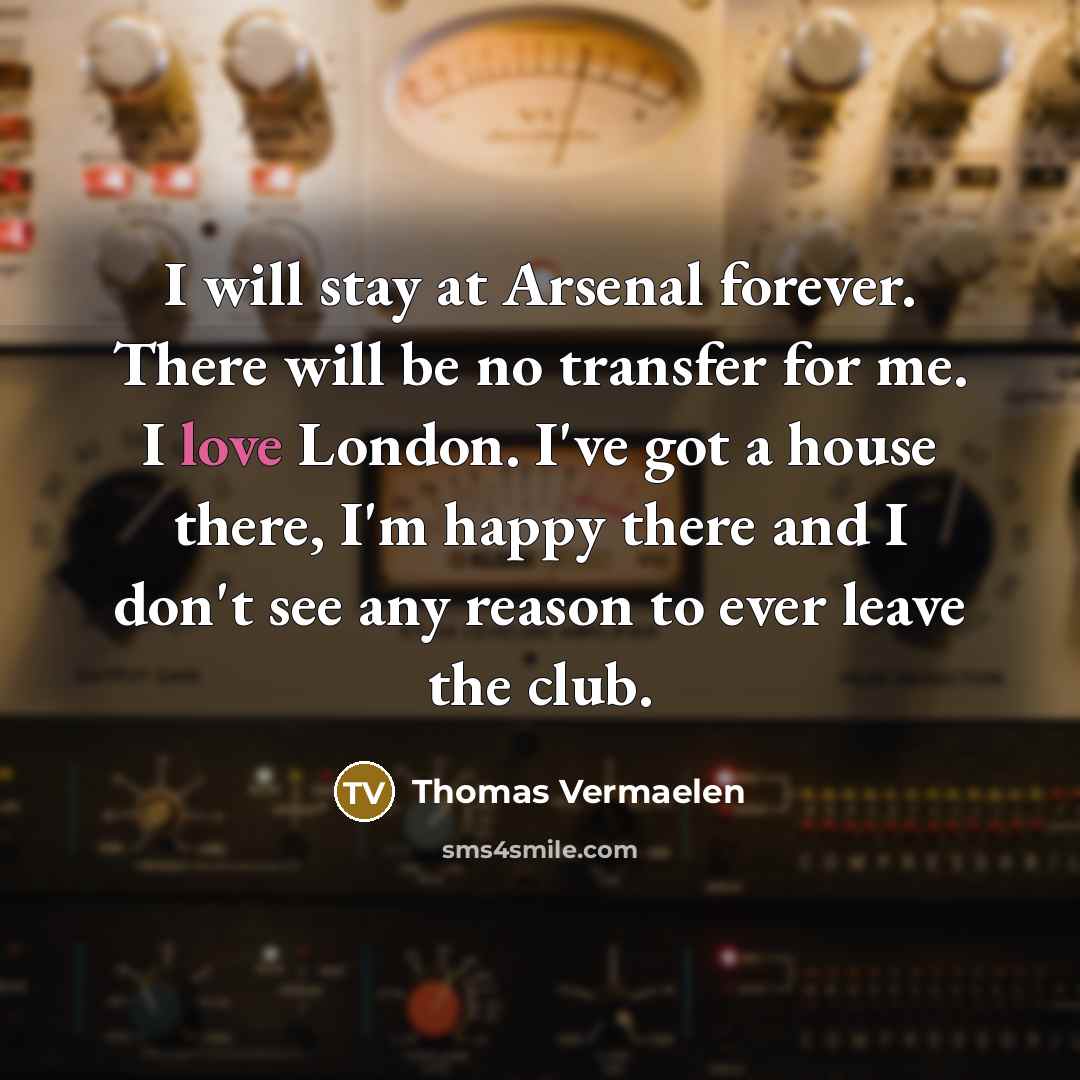 “I will stay at Arsenal forever. There will be no…” quote by Thomas Vermaelen