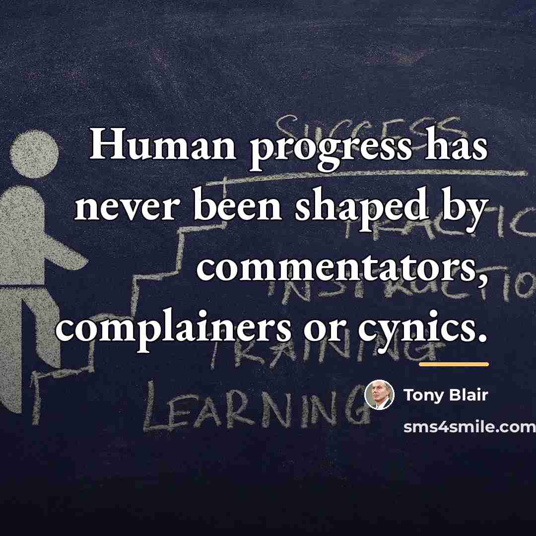 “Human progress has never been shaped by commentators, complainers or…” quote by Tony Blair