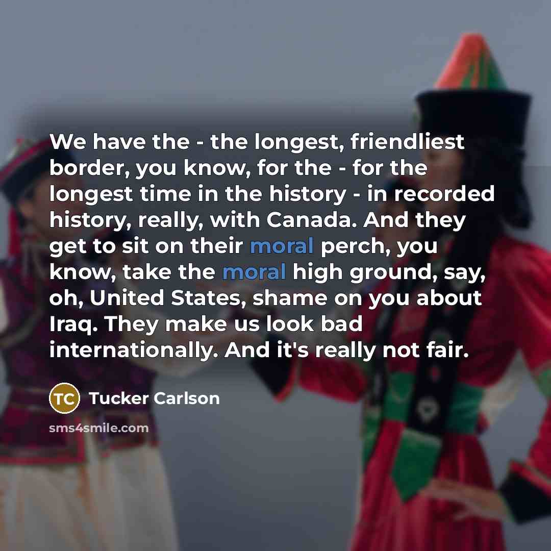 “We have the - the longest, friendliest border, you know,…” quote by Tucker Carlson