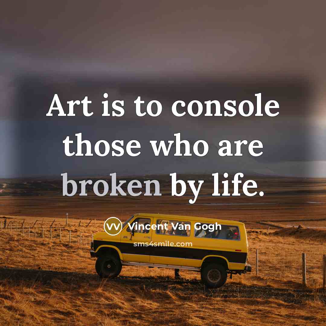 “Art is to console those who are broken by life.…” quote by Vincent Van Gogh
