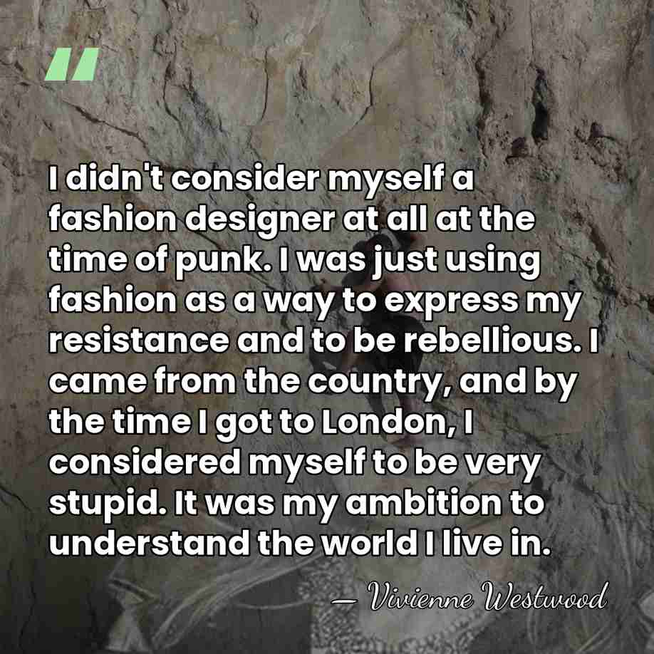 I didn't consider myself a fashion designer at all at the time&hellip; - Vivienne Westwood