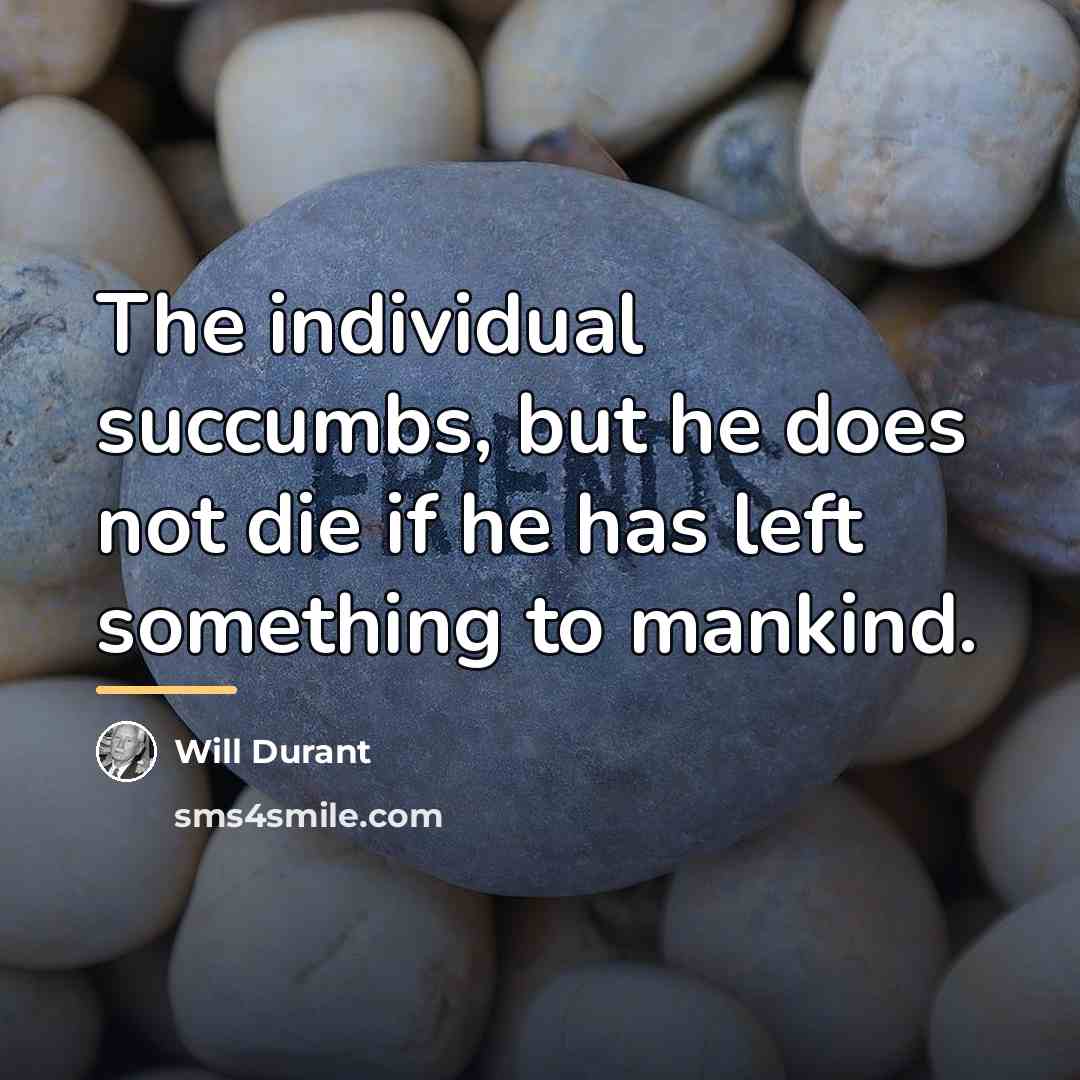 “The individual succumbs, but he does not die if he…” quote by Will Durant