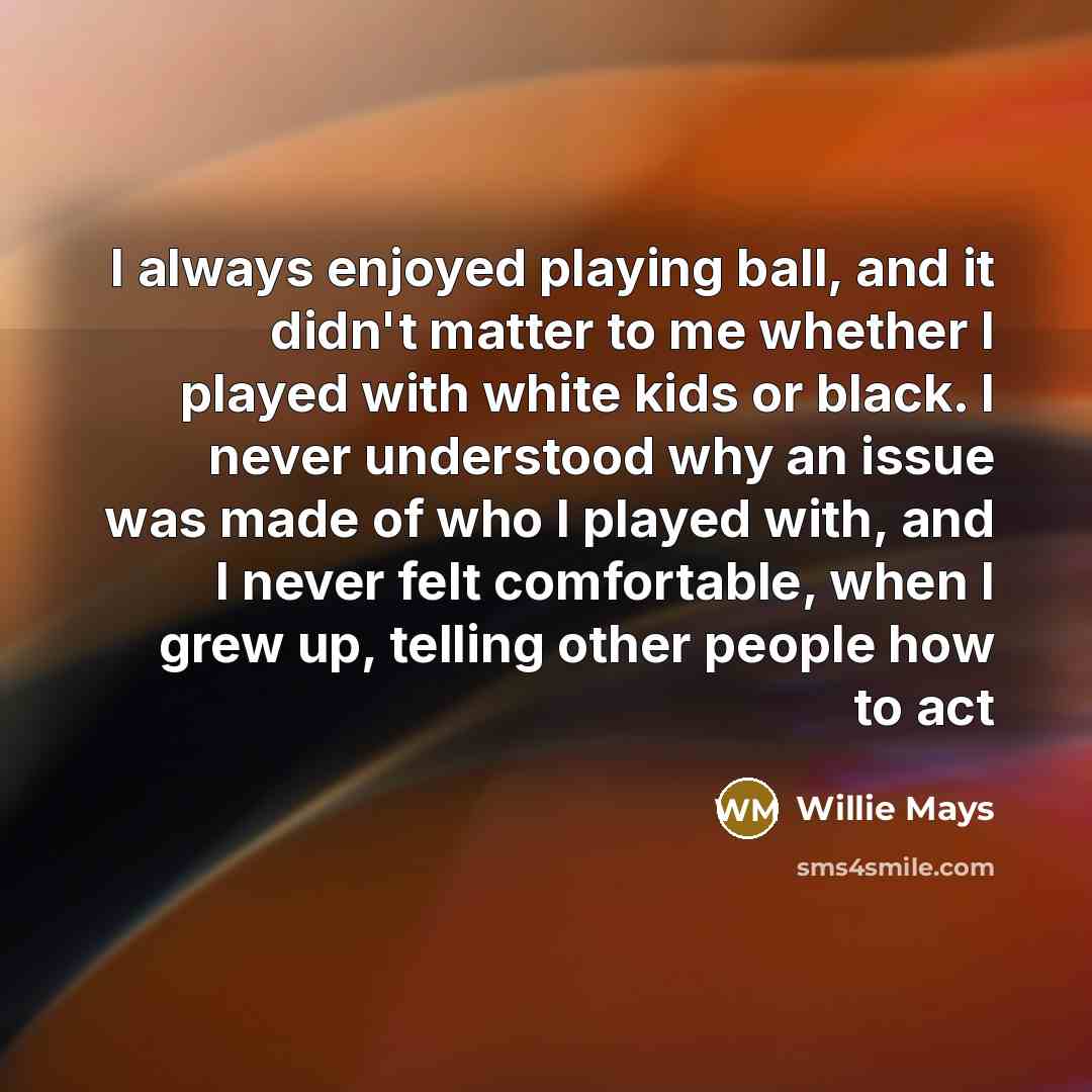 “I always enjoyed playing ball, and it didn't matter to…” quote by Willie Mays