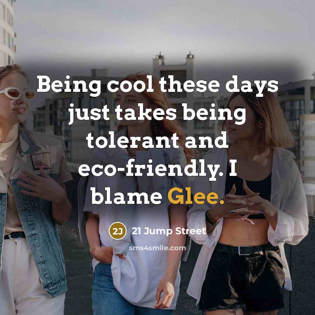 “Being cool these days just takes being tolerant and eco-friendly.…” quote by 21 Jump Street