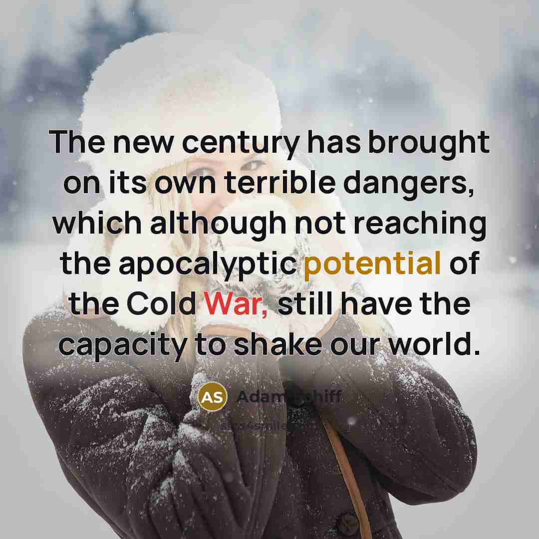 “The new century has brought on its own terrible dangers,…” quote by Adam Schiff