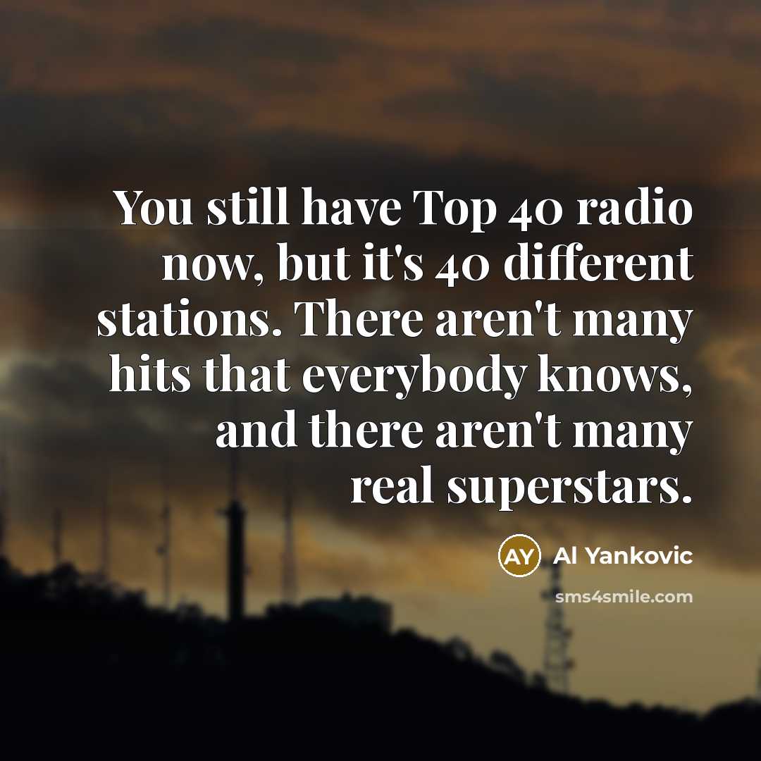 “You still have Top 40 radio now, but it's 40…” quote by Al Yankovic