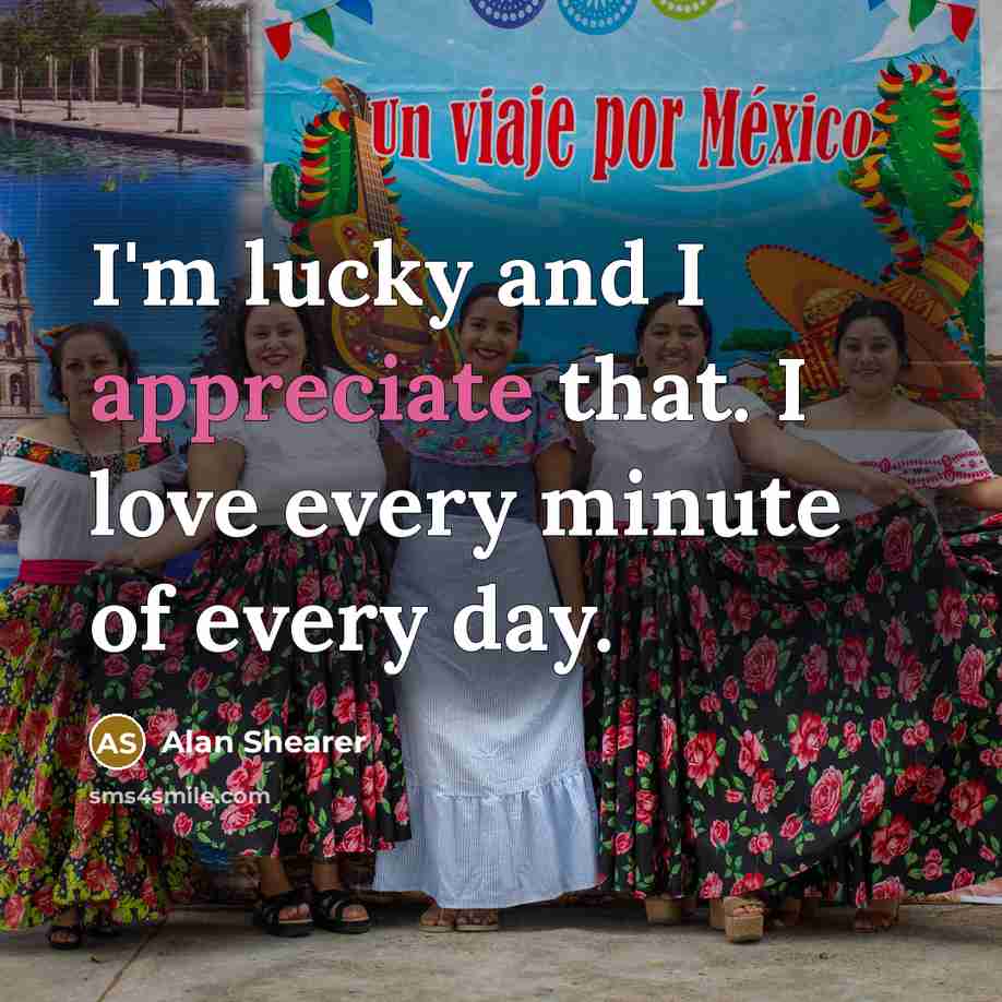 “I'm lucky and I appreciate that. I love every minute…” quote by Alan Shearer