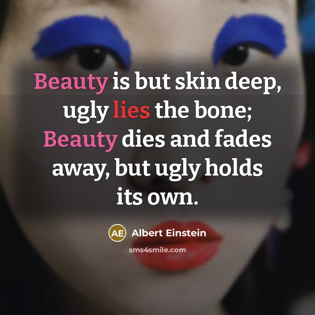 “Beauty is but skin deep, ugly lies the bone; Beauty…” quote by Albert Einstein