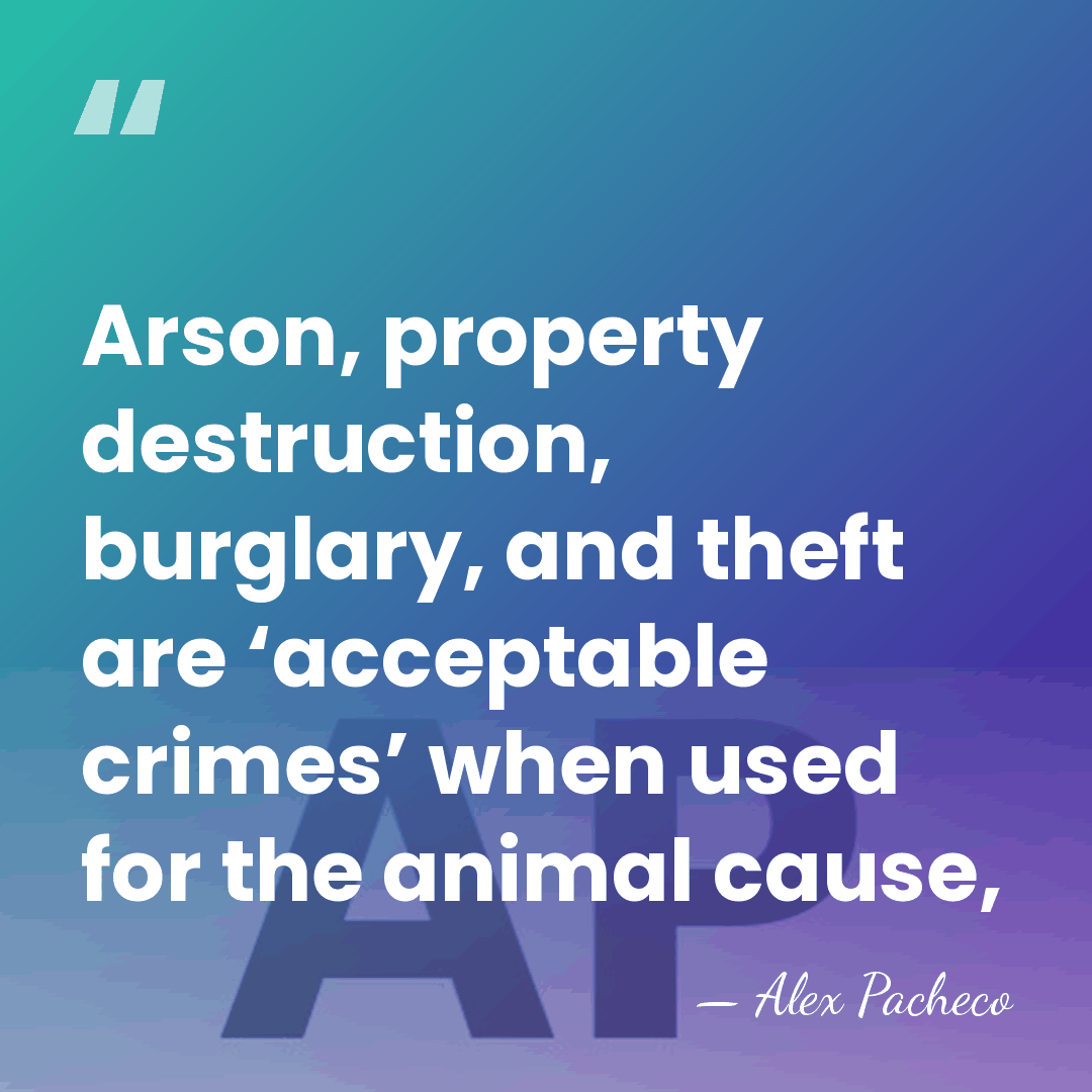 Arson, property destruction, burglary, and theft are ‘acceptable crimes’ when used for&hellip; - Alex Pacheco