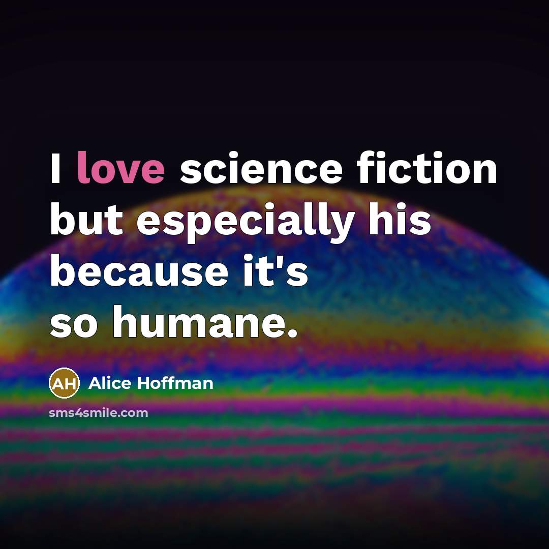 “I love science fiction but especially his because it's so…” quote by Alice Hoffman