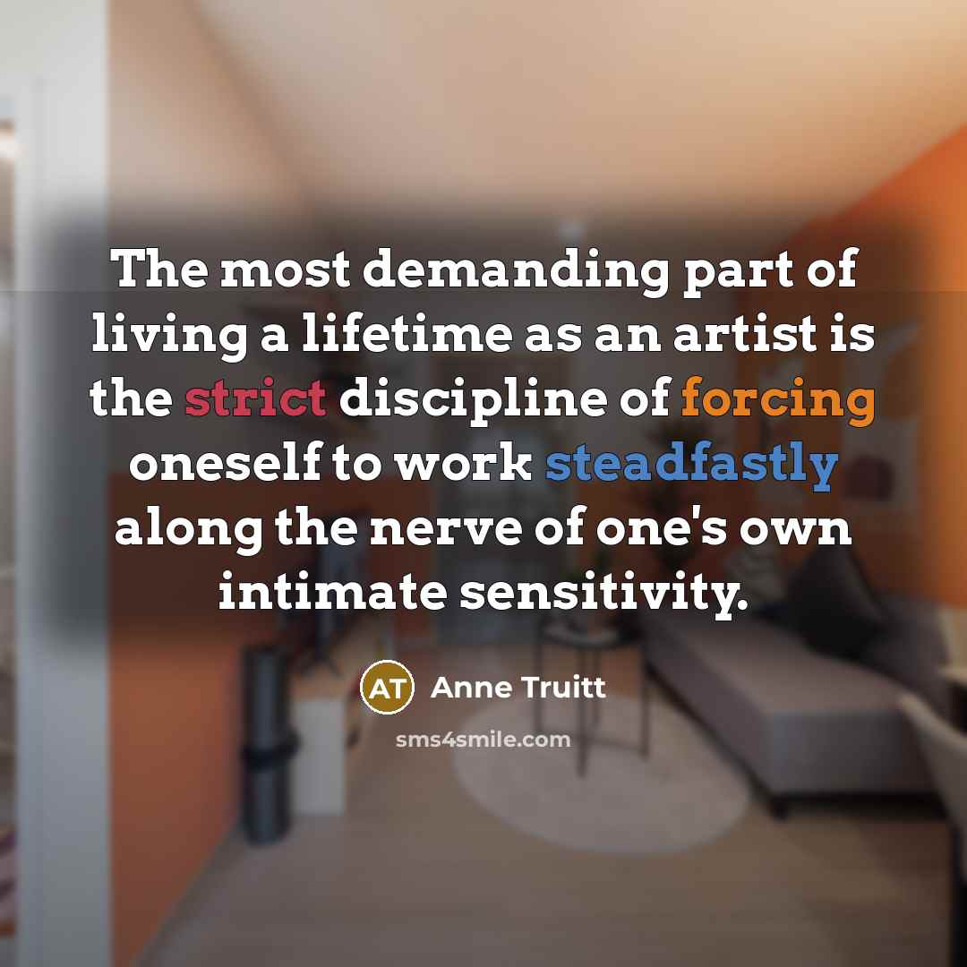“The most demanding part of living a lifetime as an…” quote by Anne Truitt