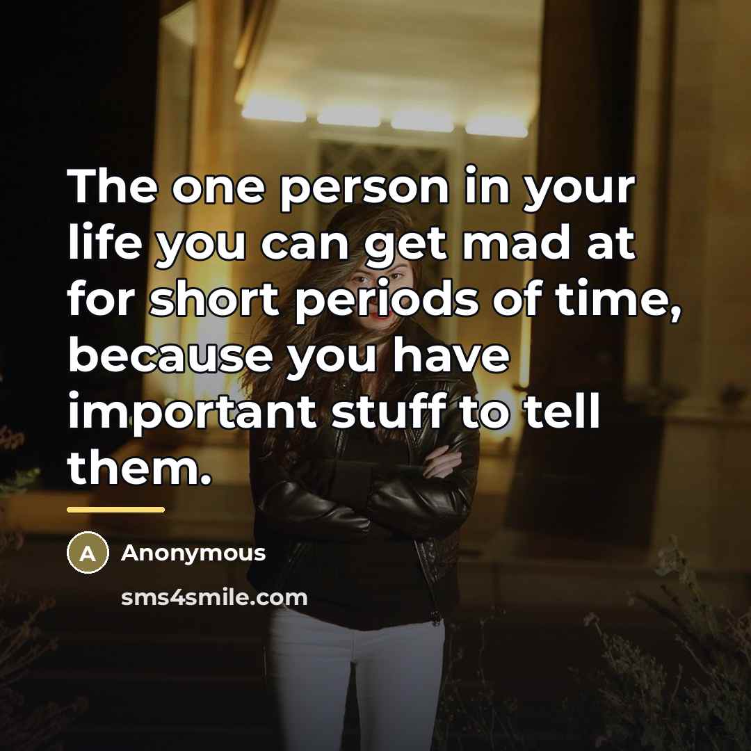 “The one person in your life you can get mad…” quote by Anonymous