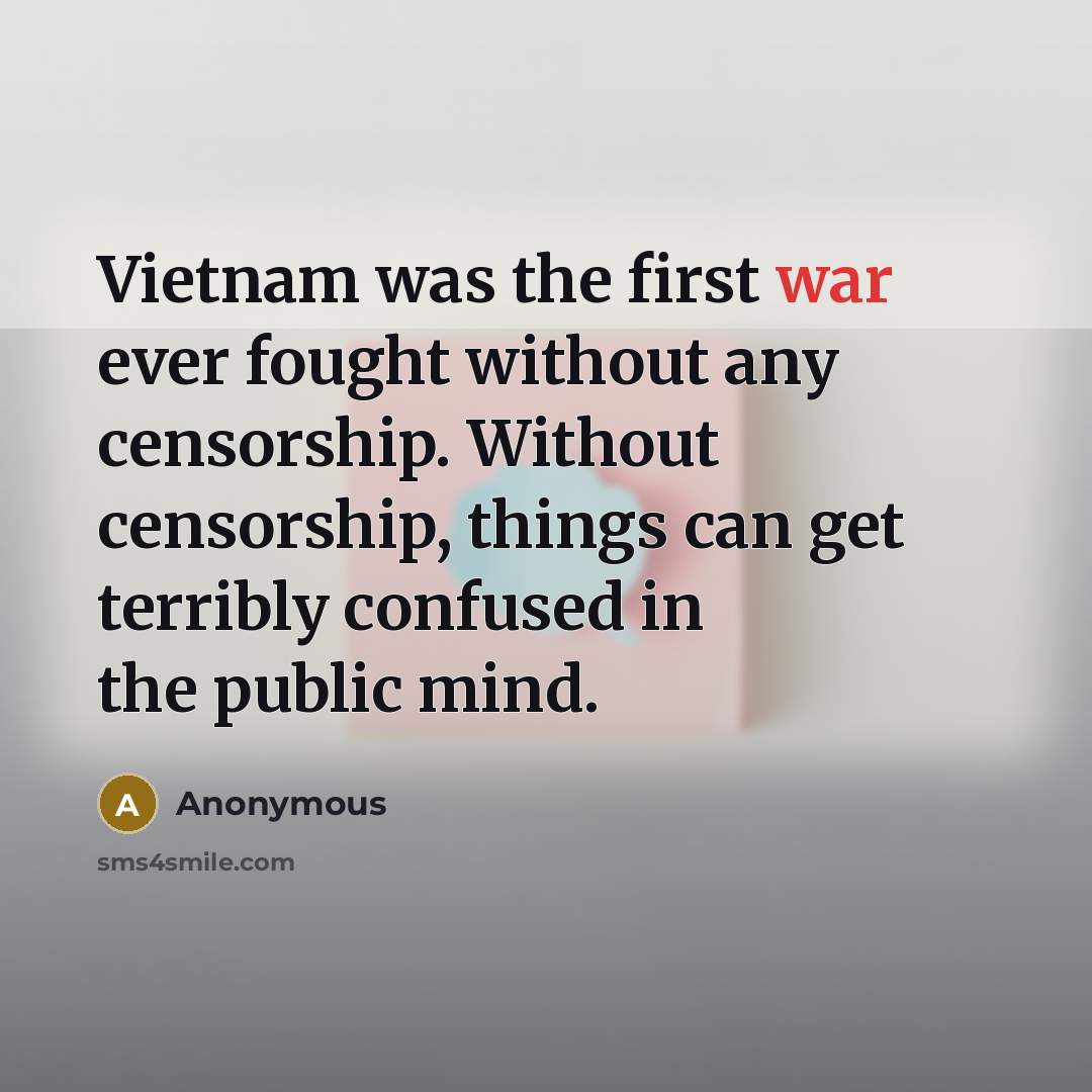 “Vietnam was the first war ever fought without any censorship.…” quote by Anonymous