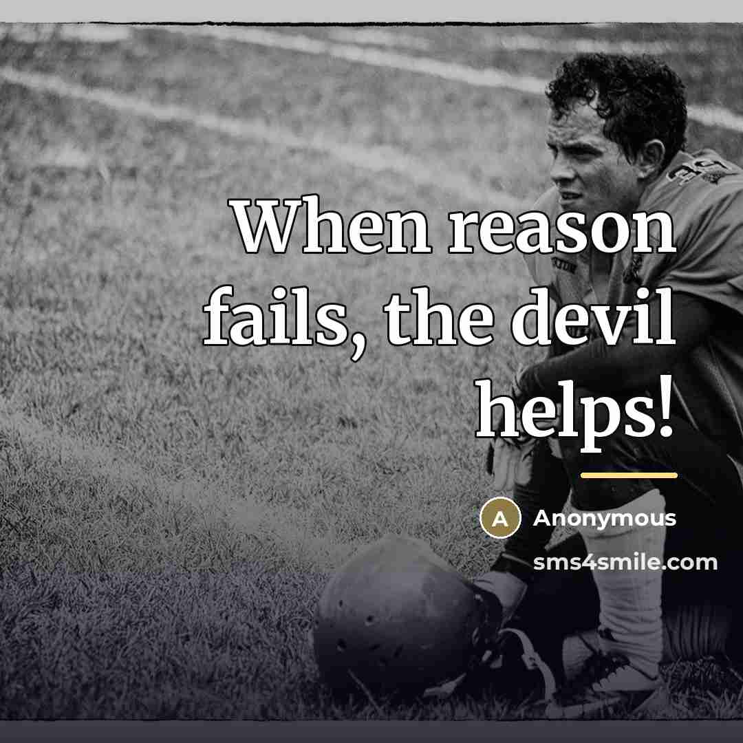 “When reason fails, the devil helps!…” quote by Anonymous