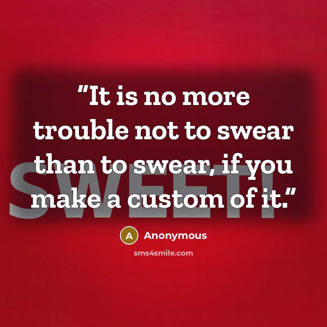 “It is no more trouble not to swear than to swear, if you make a custom of it.” quote by Anonymous