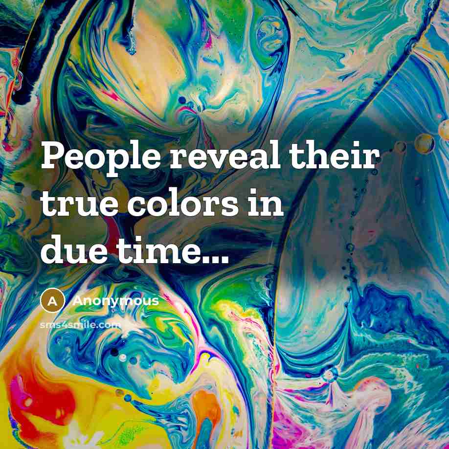 “People reveal their true colors in due time...…” quote by Anonymous