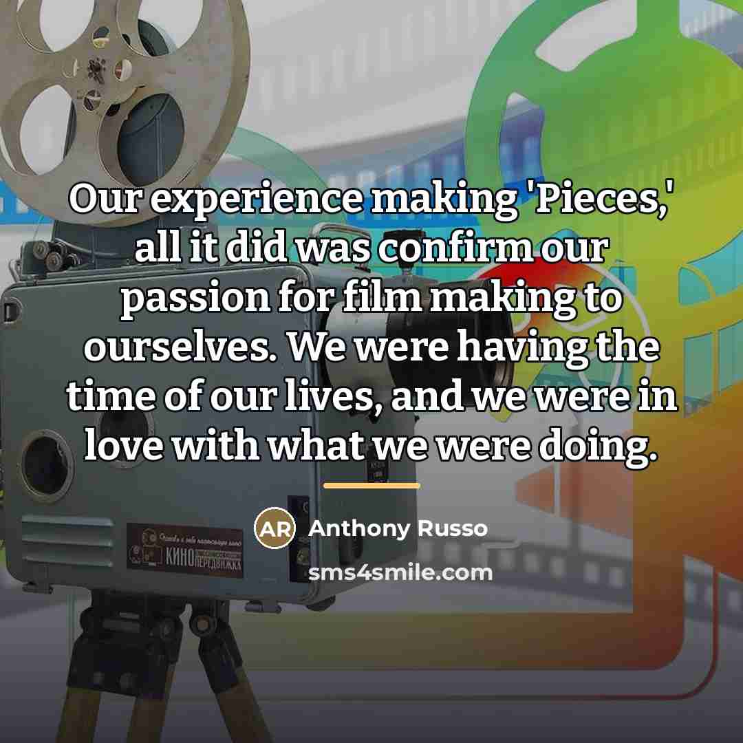 “Our experience making 'Pieces,' all it did was confirm our…” quote by Anthony Russo