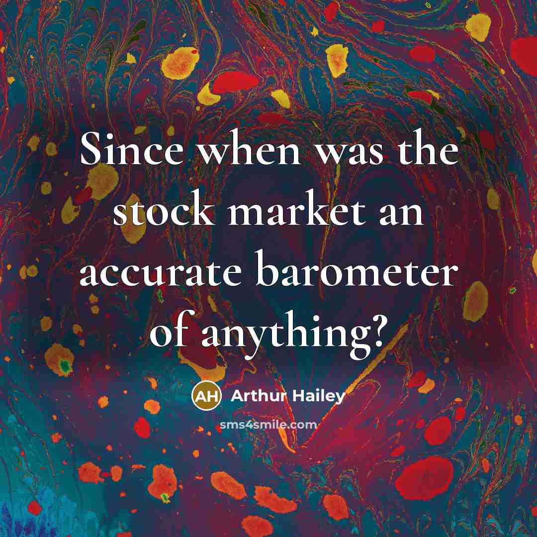 “Since when was the stock market an accurate barometer of…” quote by Arthur Hailey