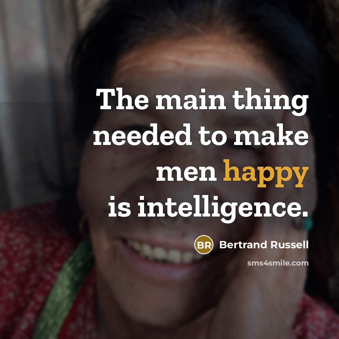 “The main thing needed to make men happy is intelligence.…” quote by Bertrand Russell