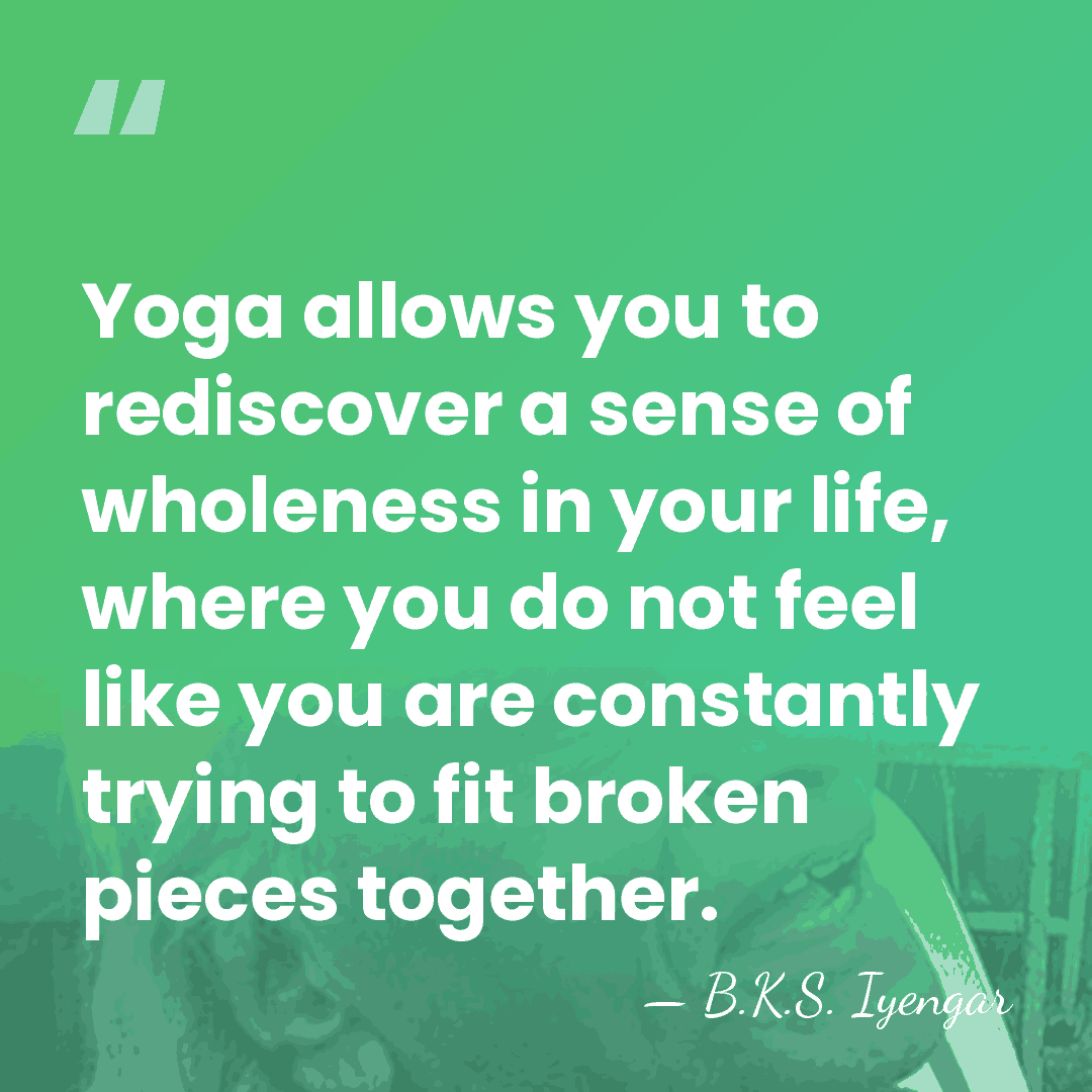 Yoga allows you to rediscover a sense of wholeness in your life,&hellip; - B.K.S. Iyengar