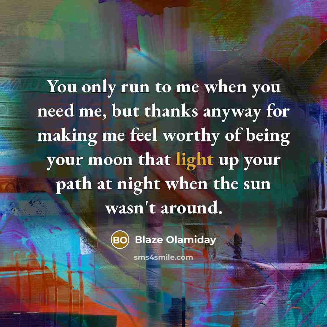 “You only run to me when you need me, but…” quote by Blaze Olamiday