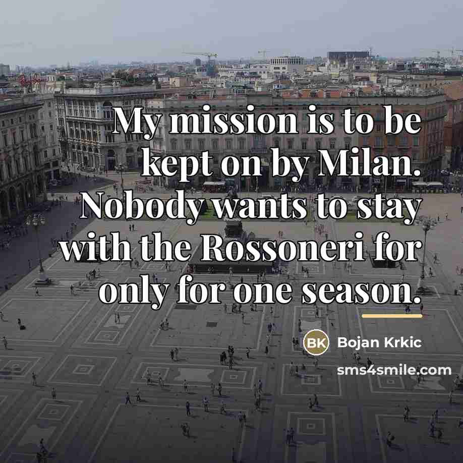 “My mission is to be kept on by Milan. Nobody…” quote by Bojan Krkic