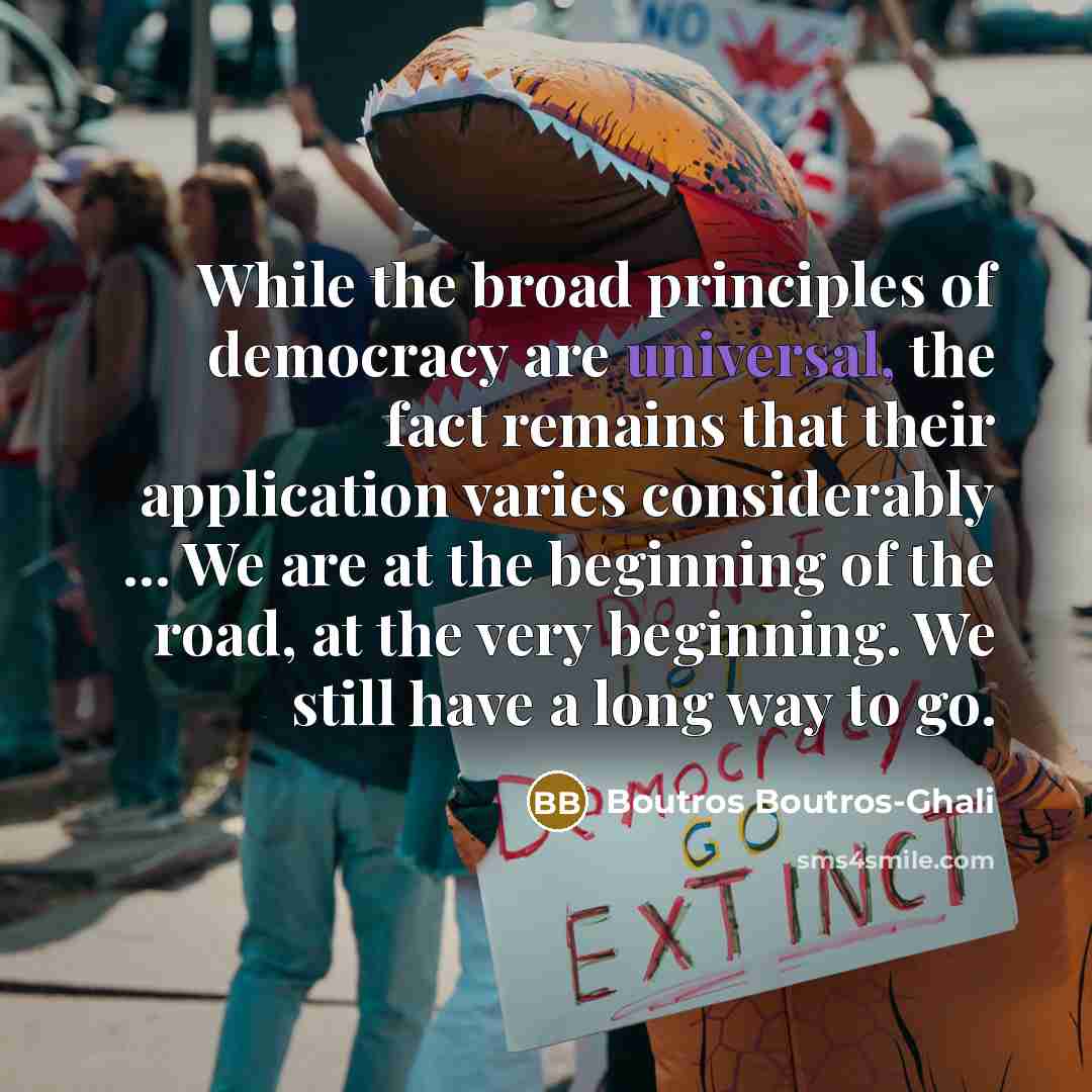 “While the broad principles of democracy are universal, the fact…” quote by Boutros Boutros-Ghali