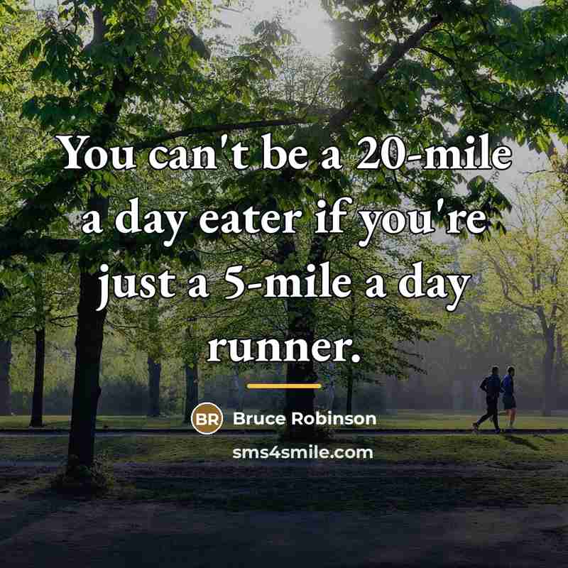 “You can't be a 20-mile a day eater if you're…” quote by Bruce Robinson