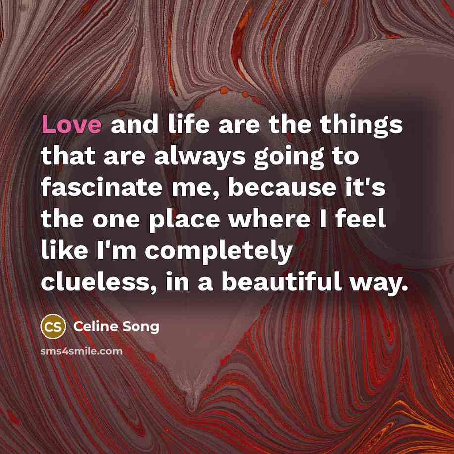 “Love and life are the things that are always going…” quote by Celine Song