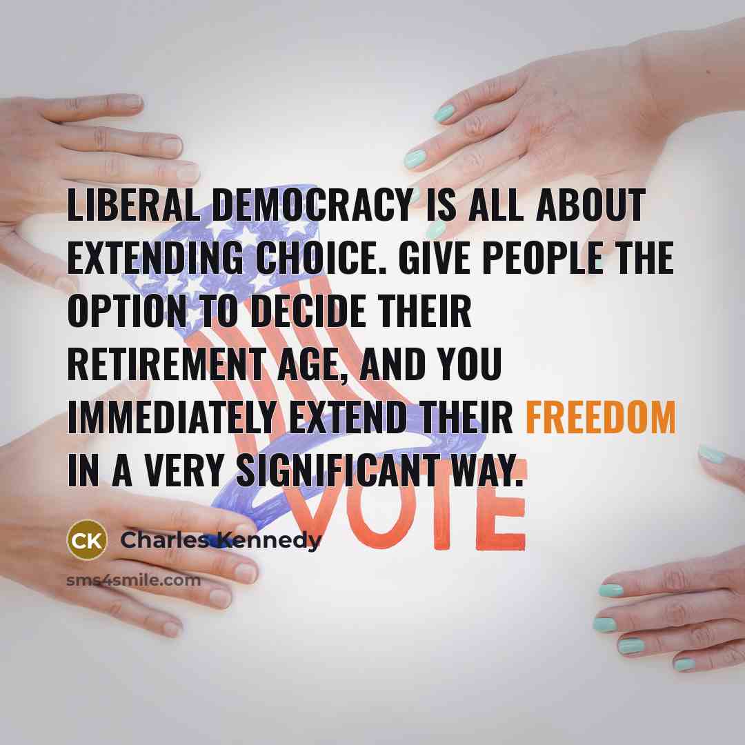 “Liberal Democracy is all about extending choice. Give people the…” quote by Charles Kennedy