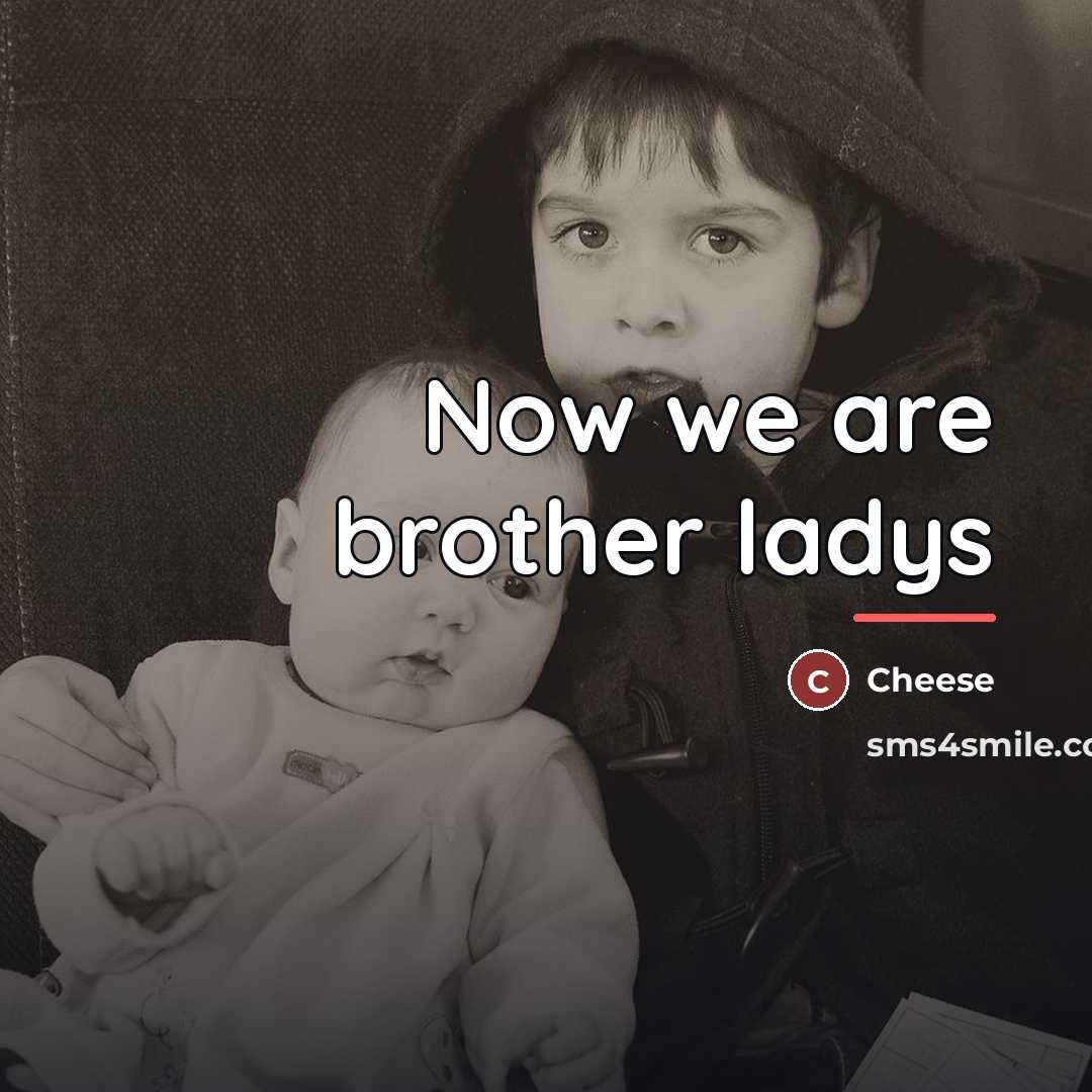 “Now we are brother ladys…” quote by Cheese