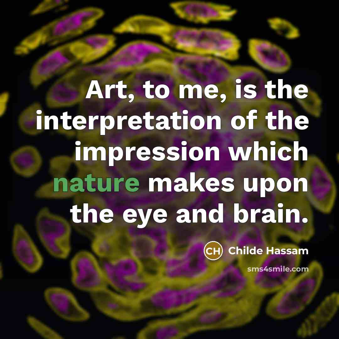 “Art, to me, is the interpretation of the impression which…” quote by Childe Hassam
