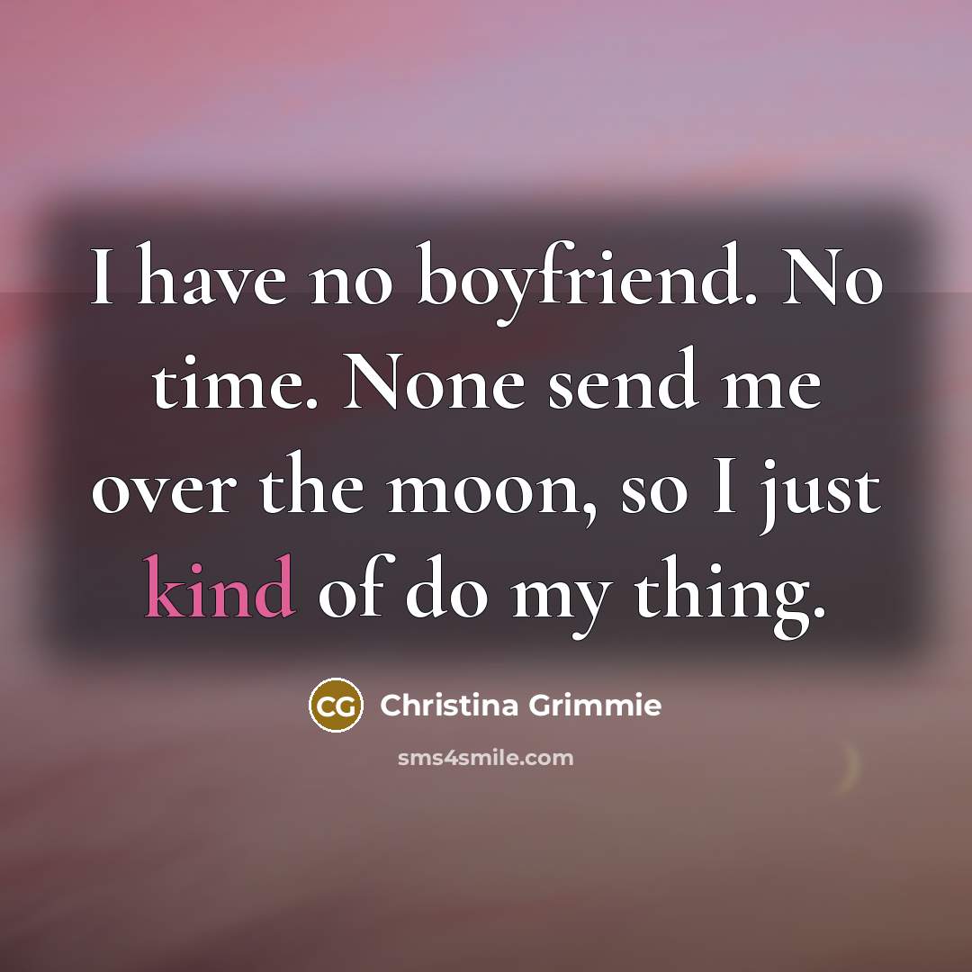 “I have no boyfriend. No time. None send me over…” quote by Christina Grimmie