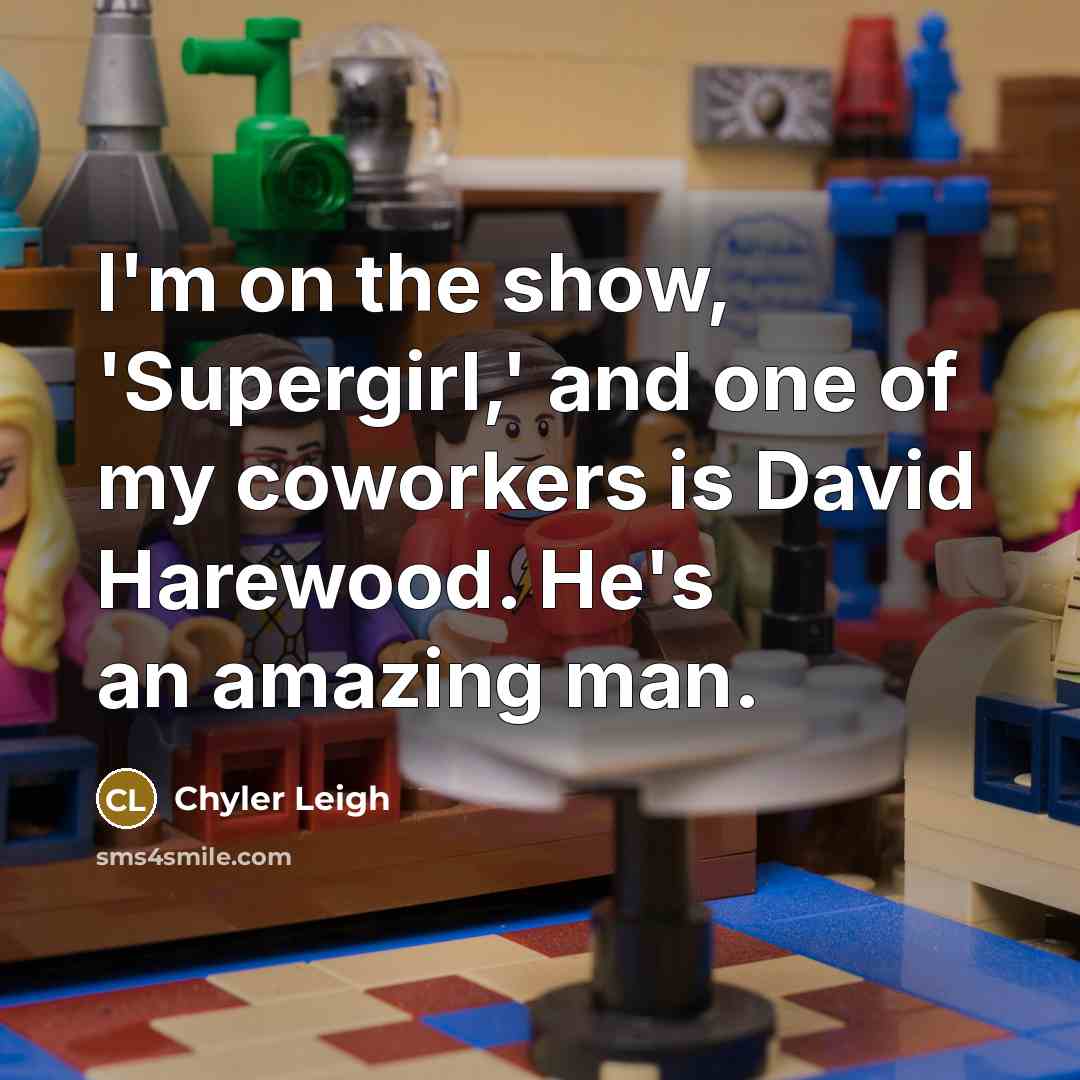 “I'm on the show, 'Supergirl,' and one of my coworkers…” quote by Chyler Leigh