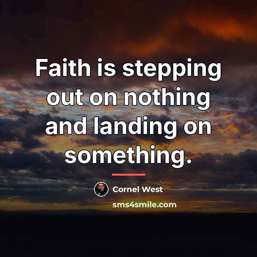 “Faith is stepping out on nothing and landing on something.…” quote by Cornel West