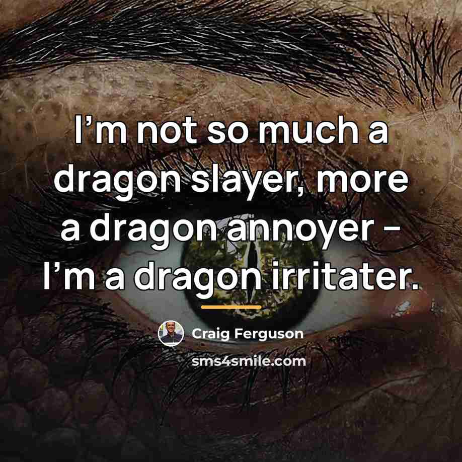 “I'm not so much a dragon slayer, more a dragon…” quote by Craig Ferguson