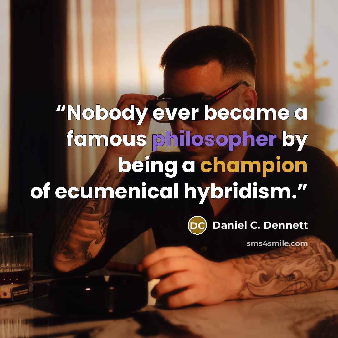 “Nobody ever became a famous philosopher by being a champion of ecumenical hybridism.” quote by Daniel C. Dennett