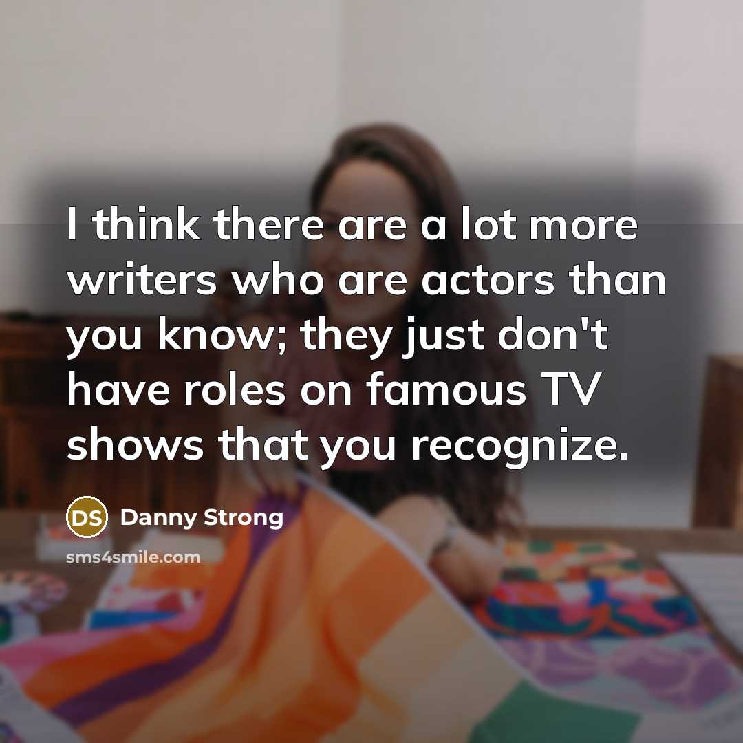 “I think there are a lot more writers who are…” quote by Danny Strong