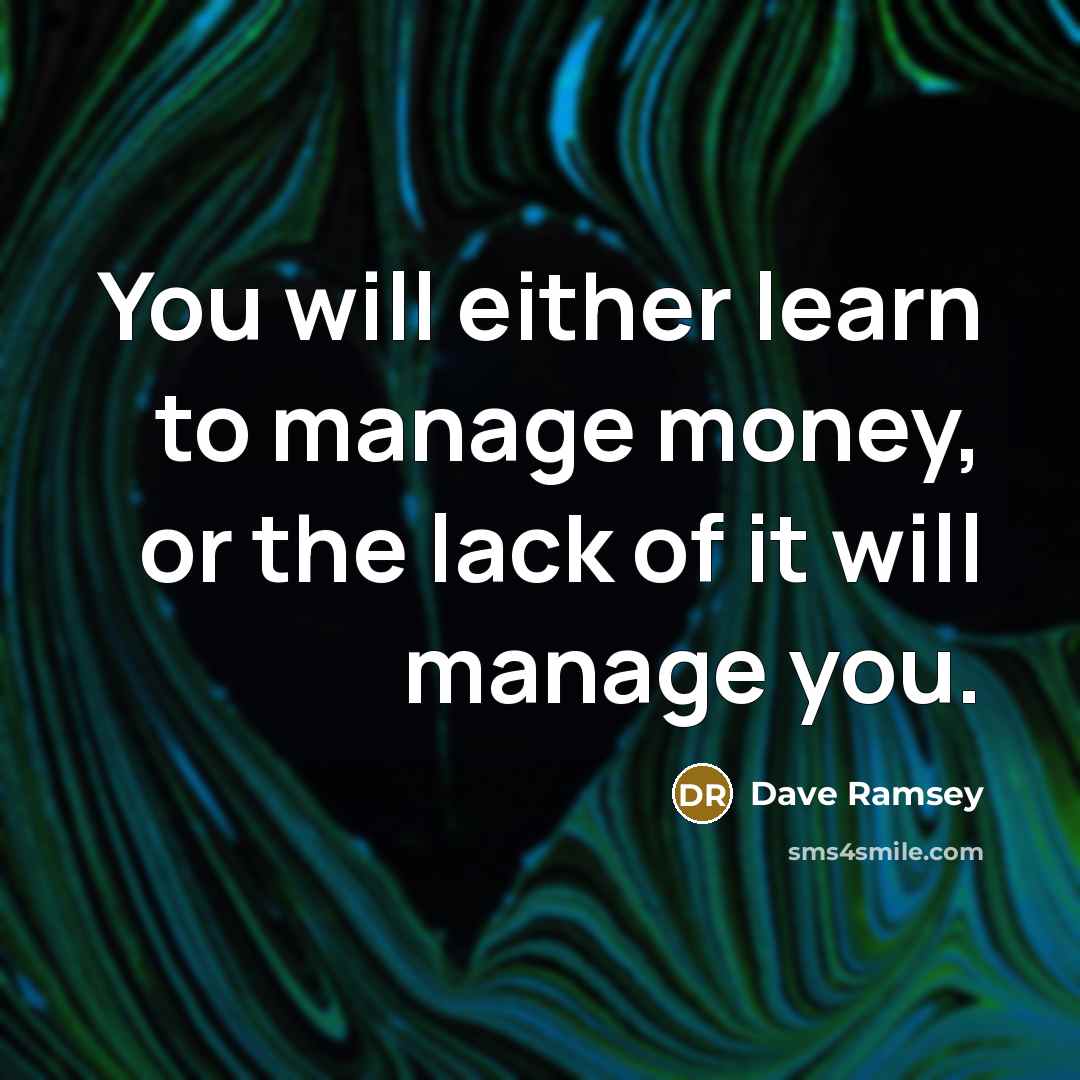 “You will either learn to manage money, or the lack…” quote by Dave Ramsey